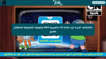«اكتشف الآن» تردد قناة CN بالعربية 2025 وكيفية تشغيلها للأطفال للمرح